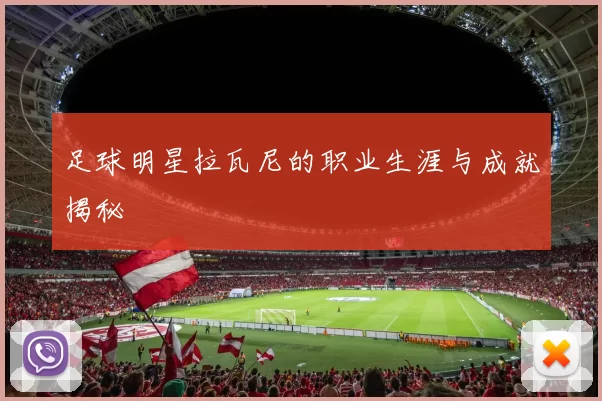 足球明星拉瓦尼的职业生涯与成就揭秘