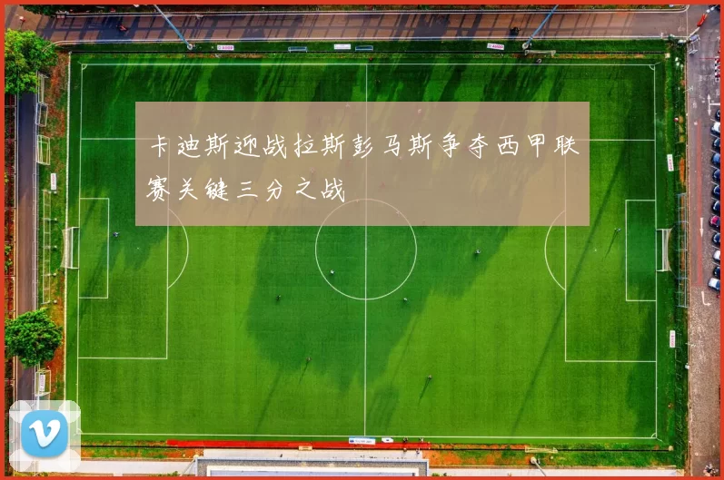 卡迪斯迎战拉斯彭马斯争夺西甲联赛关键三分之战