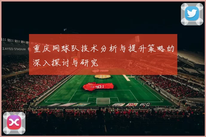 重庆网球队技术分析与提升策略的深入探讨与研究