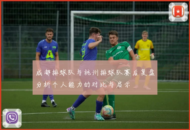 成都排球队与杭州排球队赛后复盘分析个人能力的对比与启示