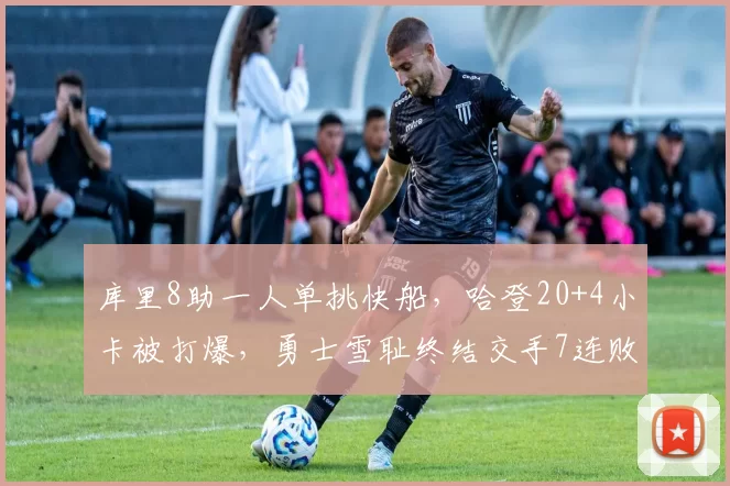 库里8助一人单挑快船，哈登20+4小卡被打爆，勇士雪耻终结交手7连败